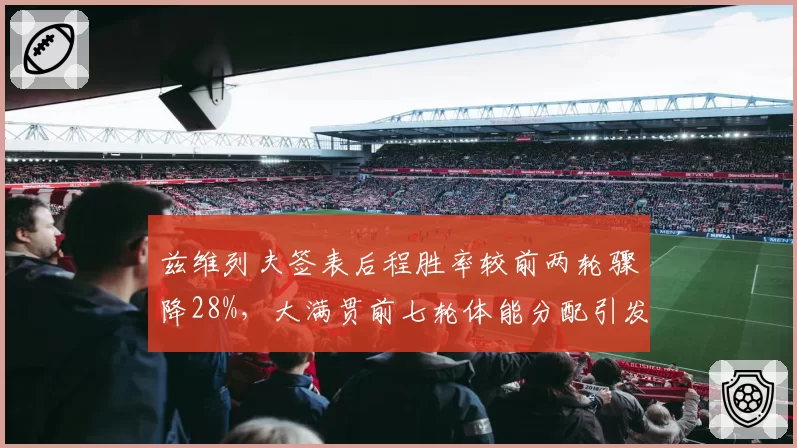 兹维列夫签表后程胜率较前两轮骤降28%，大满贯前七轮体能分配引发名宿质疑