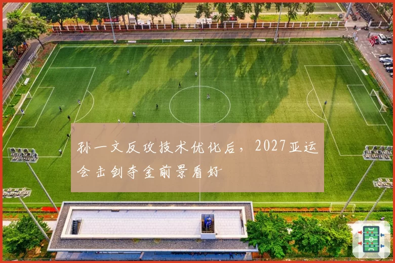 孙一文反攻技术优化后，2027亚运会击剑夺金前景看好